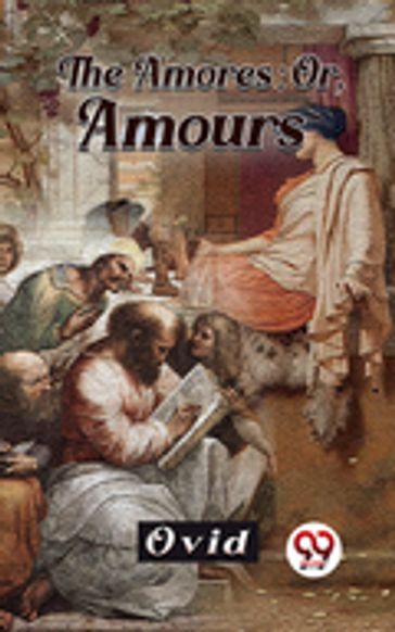 The Amores; Or, Amours - Ovid