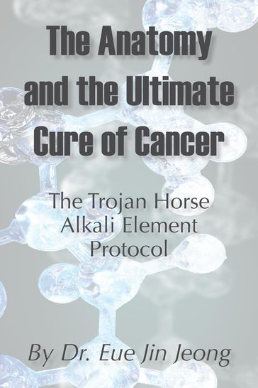 The Anatomy and The Ultimate Cure of Cancer - Eue Jin Jeong
