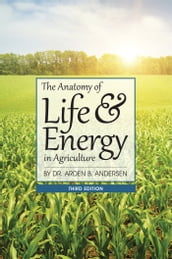 The Anatomy of Life & Energy in Agriculture