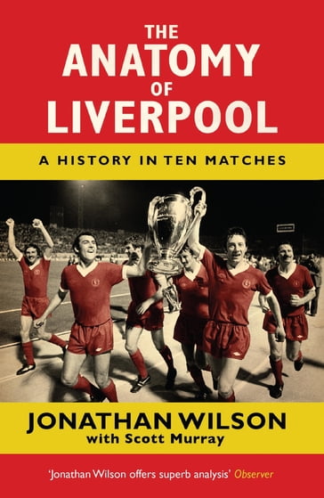 The Anatomy of Liverpool - Jonathan Wilson - Jonathan Wilson Ltd - Scott Murray