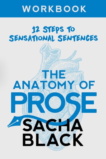The Anatomy of Prose: 12 Steps to Sensational Sentences Workbook - Sacha Black