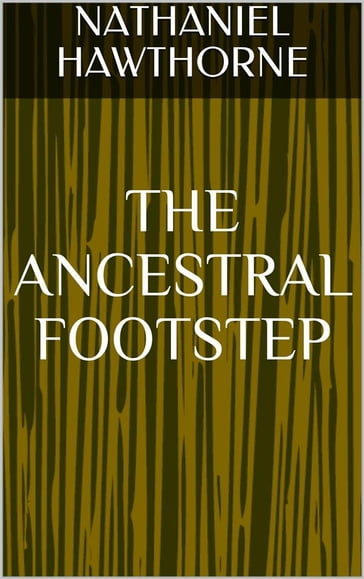 The Ancestral Footstep - Hawthorne Nathaniel