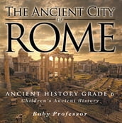 The Ancient City of Rome - Ancient History Grade 6 Children s Ancient History