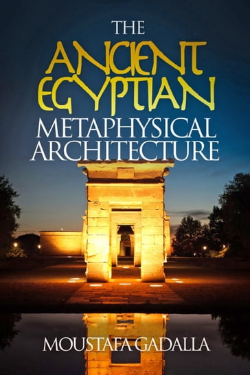 The Ancient Egyptian Metaphysical Architecture - Moustafa Gadalla