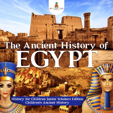 The Ancient History of Egypt   History for Children Junior Scholars Edition   Children's Ancient History - Baby Professor