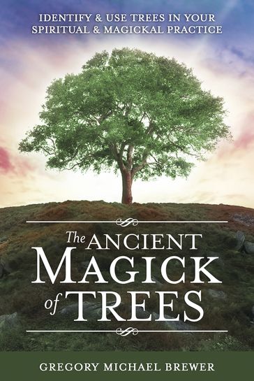 The Ancient Magick of Trees - Gregory Michael Brewer
