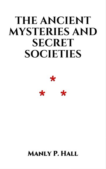 The Ancient Mysteries and Secret Societies - Manly P. Hall