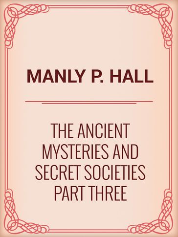 The Ancient Mysteries and Secret Societies Part Three - Manly P. Hall