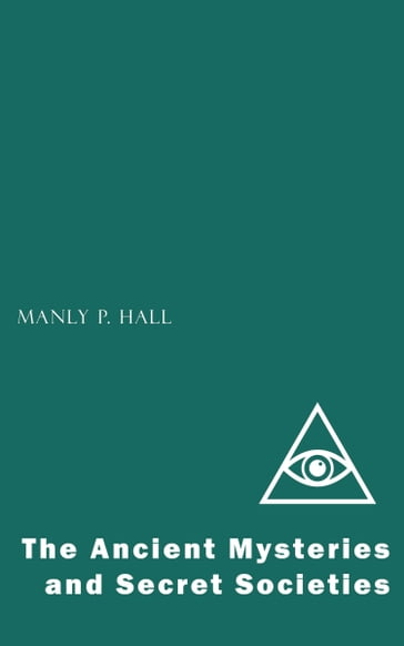 The Ancient Mysteries and Secret Societies - Manly P. Hall