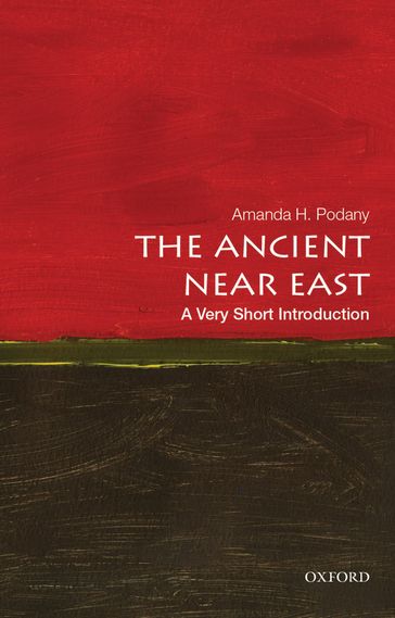 The Ancient Near East: A Very Short Introduction - Amanda H. Podany