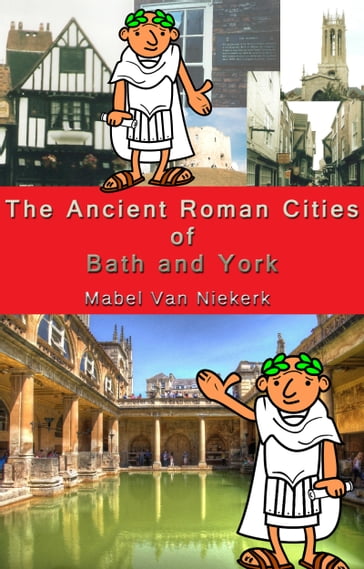 The Ancient Roman Cities of Bath and York - Mabel van Niekerk