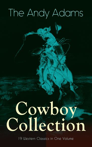 The Andy Adams Cowboy Collection  19 Western Classics in One Volume - Andy Adams