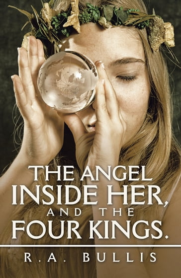 The Angel Inside Her, and the Four Kings. - R.A. Bullis