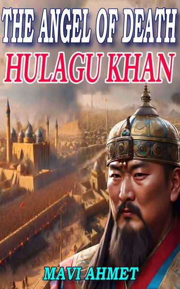 The Angel Of Death - Mongol Emperor Hulagu Khan - Ahmet Mavi