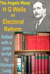 The Angels Weep: H.G. Wells on Electoral Reform.
