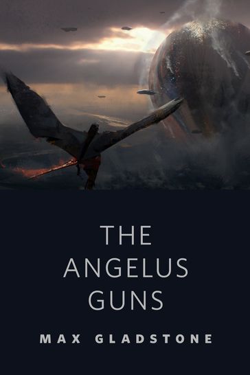 The Angelus Guns - Max Gladstone