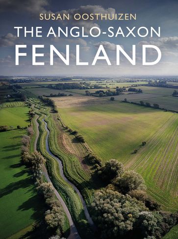 The Anglo-Saxon Fenland - Susan Oosthuizen