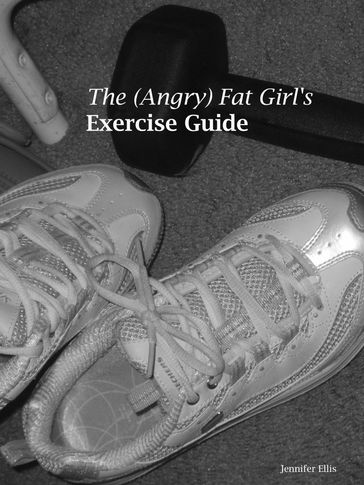 The (Angry) Fat Girl's Exercise Guide - Jennifer Ellis