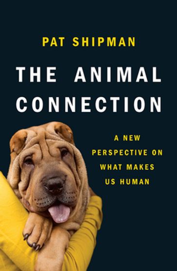 The Animal Connection: A New Perspective on What Makes Us Human - Pat Shipman