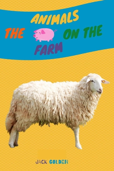 The Animals on the Farm:Explain Interesting and Fun Facts about Animals to Your Child - Jack Golden