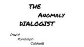 The Anomaly Dialogist