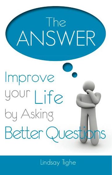 The Answer - Improve Your Life By Asking Better Questions - Lindsay Tighe