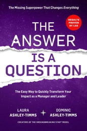 The Answer is a Question: The Missing Superpower that Changes Everything and Will Transform Your Impact as a Manager and Leader