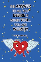 The Answer to All You Desire Is Within You... You Are Worthy