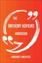 The Anthony Hopkins Handbook - Everything You Need To Know About Anthony Hopkins