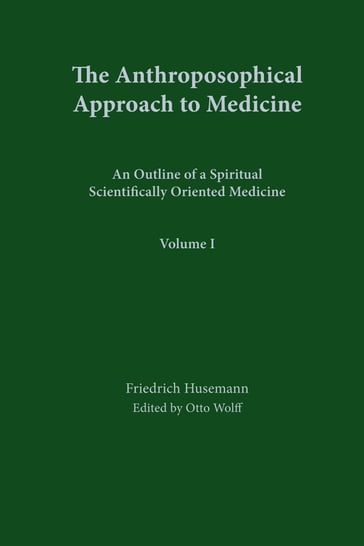 The Anthroposophical Approach to Medicine - Friedrich Husemann - Walter Holtzapfel - Wilhelm Pelikan - Alla Selawry - Werner Kaelin - Hellmut Klimm - Hans Kruger - Hanno Matthiolius - Wilhelm Spiess - Lisa Davisson