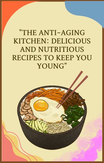 The Anti-Aging Kitchen: Delicious and Nutritious Recipes to Keep You Young - Saikat Das