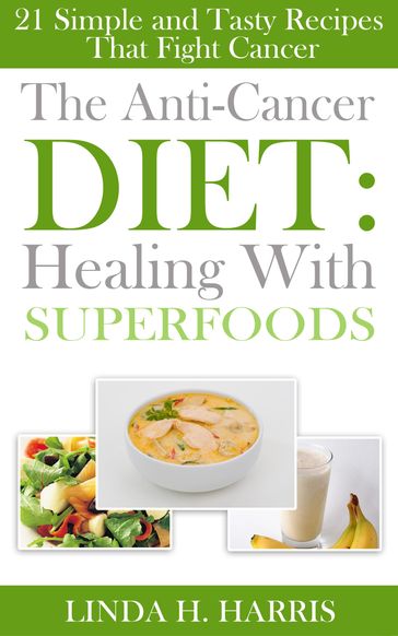 The Anti-Cancer Diet: Healing With Superfoods - Linda H. Harris