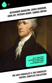 The Anti-Federalist & The Federalist Papers: Complete Collection