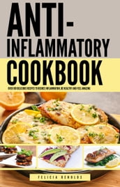 The Anti-Inflammatory Complete Cookbook: Over 100 Delicious Recipes to Reduce Inflammation, Be Healthy and Feel Amazing
