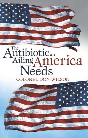 The Antibiotic an Ailing America Needs - Colonel Don Wilson