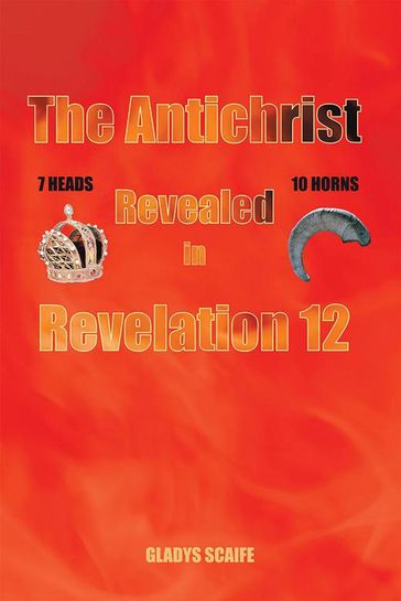 The Antichrist Revealed in Revelation 12 - Gladys Scaife