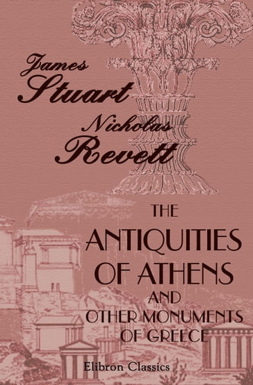 The Antiquities of Athens and Other Monuments of Greece. - James Stuart - Nicholas Revett