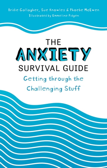 The Anxiety Survival Guide - BRIDIE GALLAGHER - Phoebe McEwen - Sue Knowles