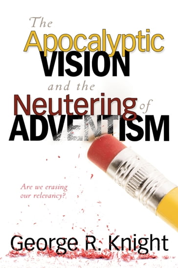 The Apocalyptic Vision and the Neutering of Adventism - George R. Knight