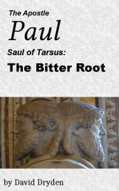 The Apostle Paul: Saul of Tarsus: The Bitter Root