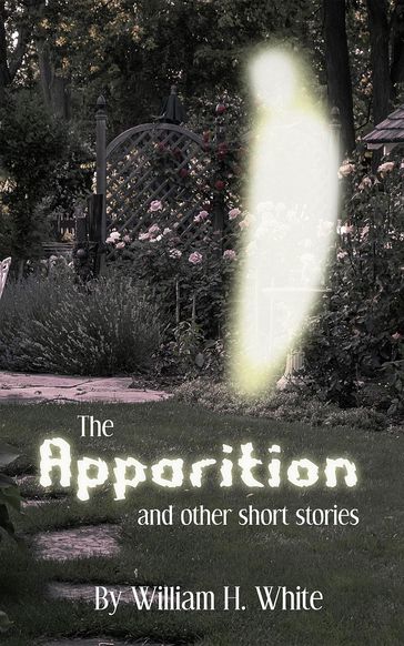 The Apparition and Other Short Stories - WILLIAM H. WHITE