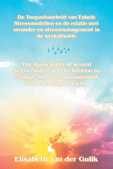 The Applicability of several Stress Models and the Relation to Change and Stress management in the Working Situation - Elisabeth van der Gulik