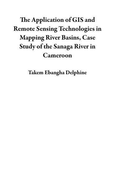 The Application of GIS and Remote Sensing Technologies in Mapping River Basins, Case Study of the Sanaga River in Cameroon - Takem Ebangha Delphine