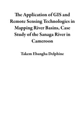The Application of GIS and Remote Sensing Technologies in Mapping River Basins, Case Study of the Sanaga River in Cameroon
