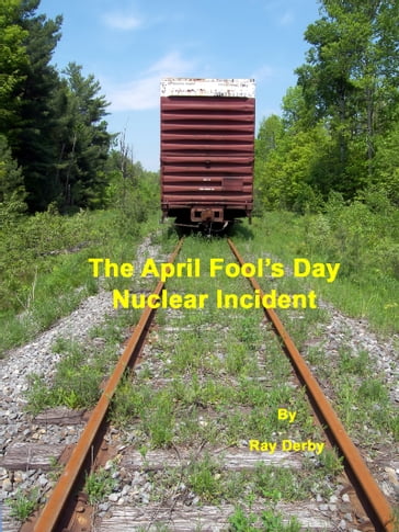 The April Fool's Day Nuclear Incident - Ray Derby