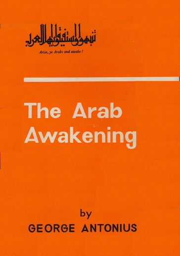 The Arab Awakening: The Story Of The Arab National Movement - George Antonius