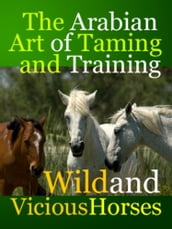 The Arabian Art of Taming and Training Wild and Viciouis Horses
