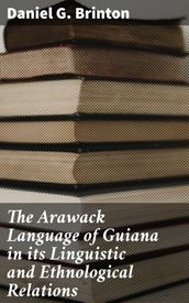 The Arawack Language of Guiana in its Linguistic and Ethnological Relations