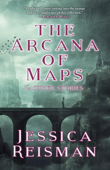 The Arcana of Maps and Other Stories - Jessica Reisman