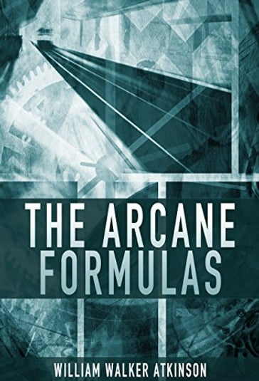 The Arcane Formulas - William Walker Atkinson